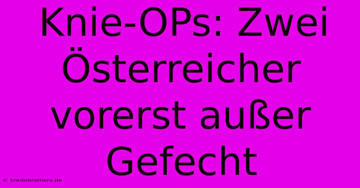 Knie-OPs: Zwei Österreicher Vorerst Außer Gefecht