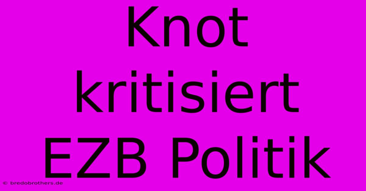 Knot Kritisiert EZB Politik