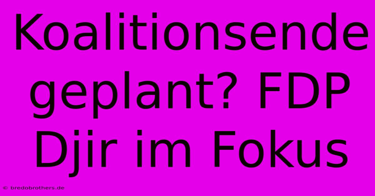 Koalitionsende Geplant? FDP Djir Im Fokus