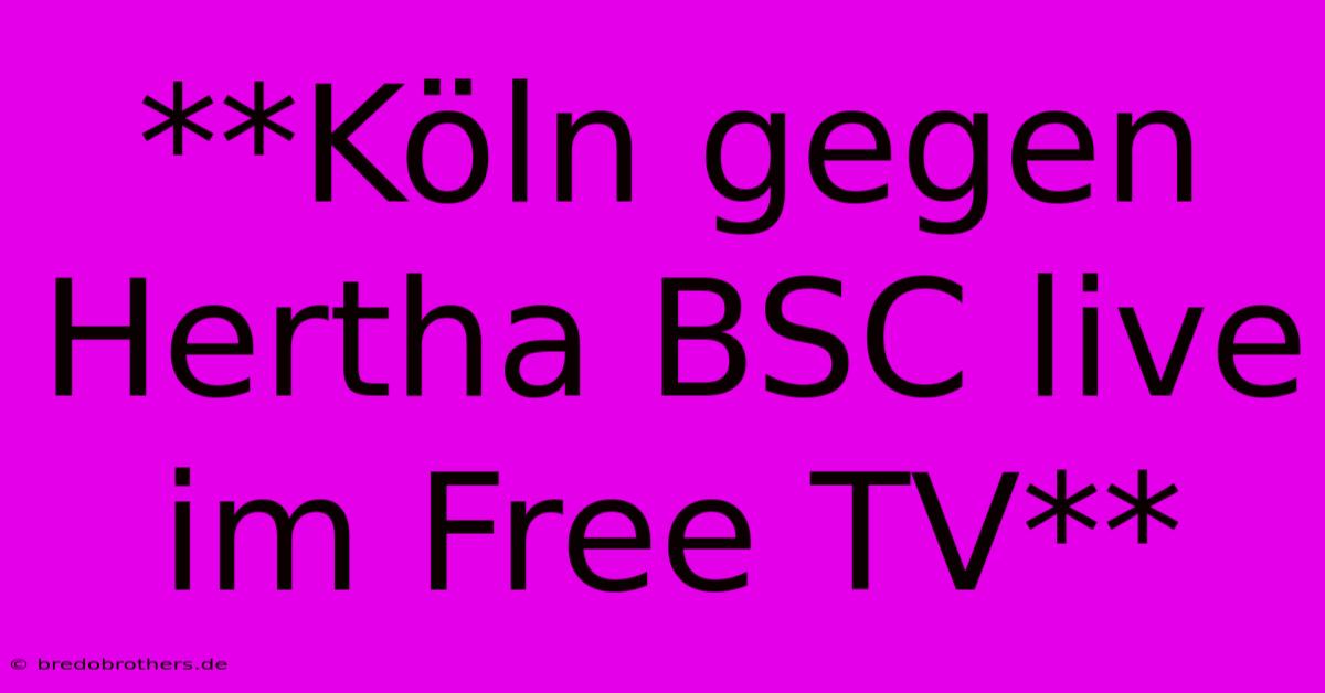 **Köln Gegen Hertha BSC Live Im Free TV**