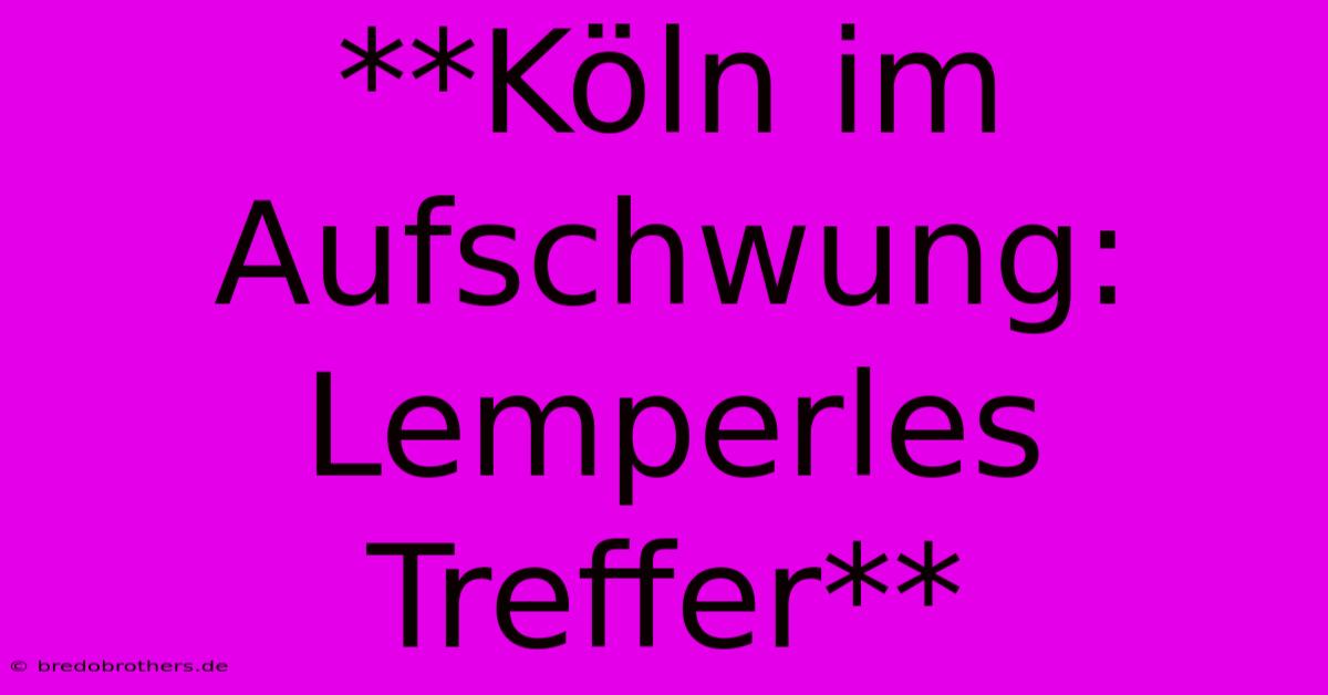 **Köln Im Aufschwung: Lemperles Treffer**