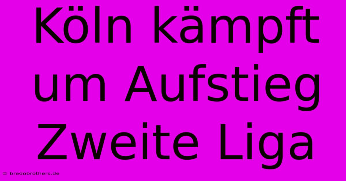 Köln Kämpft Um Aufstieg Zweite Liga