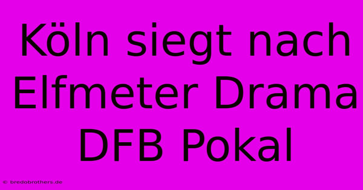 Köln Siegt Nach Elfmeter Drama DFB Pokal