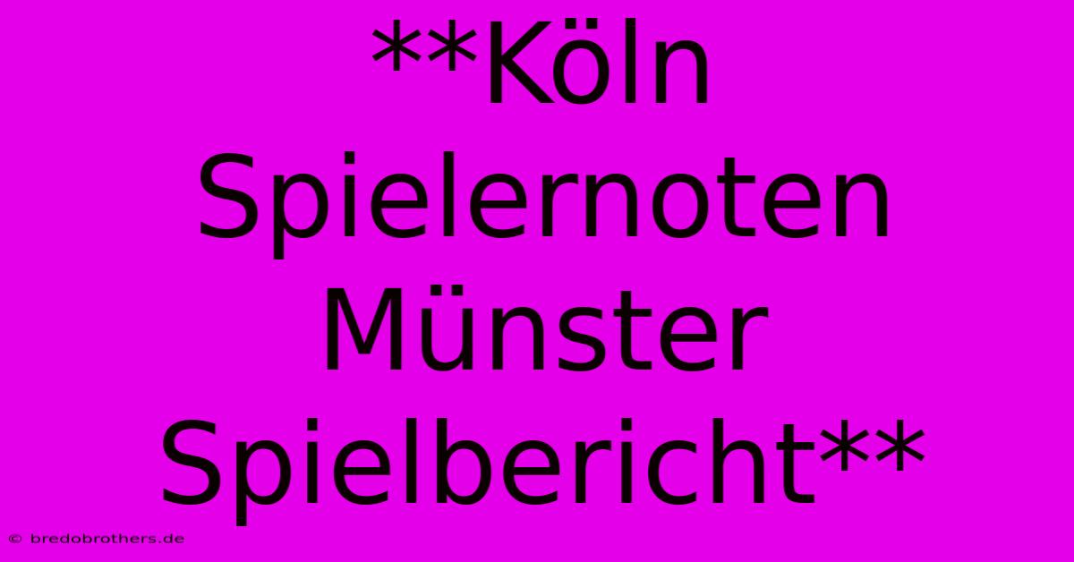 **Köln Spielernoten Münster Spielbericht**