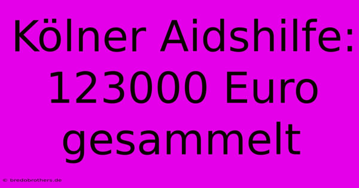 Kölner Aidshilfe: 123000 Euro Gesammelt