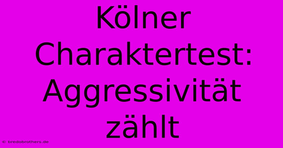 Kölner Charaktertest: Aggressivität Zählt