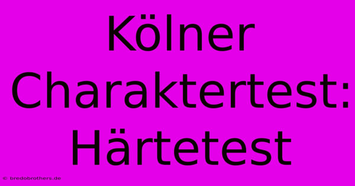 Kölner Charaktertest: Härtetest