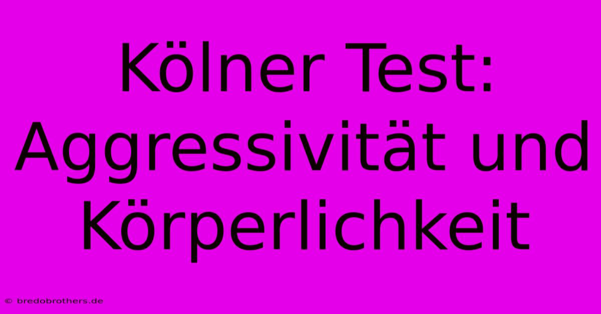 Kölner Test: Aggressivität Und Körperlichkeit