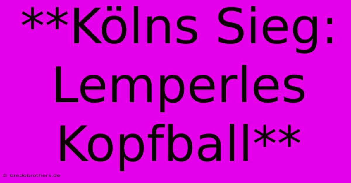 **Kölns Sieg: Lemperles Kopfball**