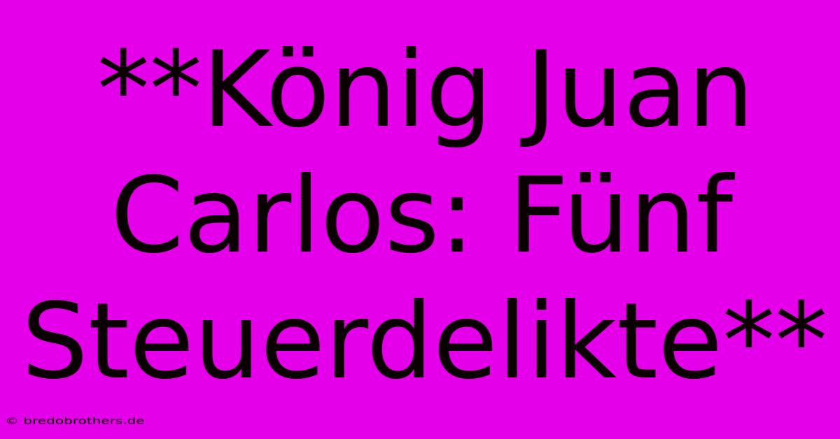 **König Juan Carlos: Fünf Steuerdelikte**