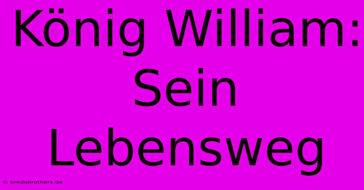 König William: Sein Lebensweg