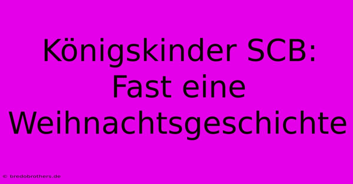 Königskinder SCB: Fast Eine Weihnachtsgeschichte