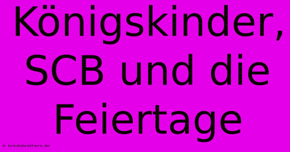 Königskinder, SCB Und Die Feiertage