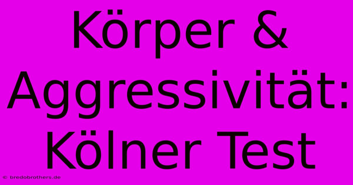 Körper & Aggressivität: Kölner Test