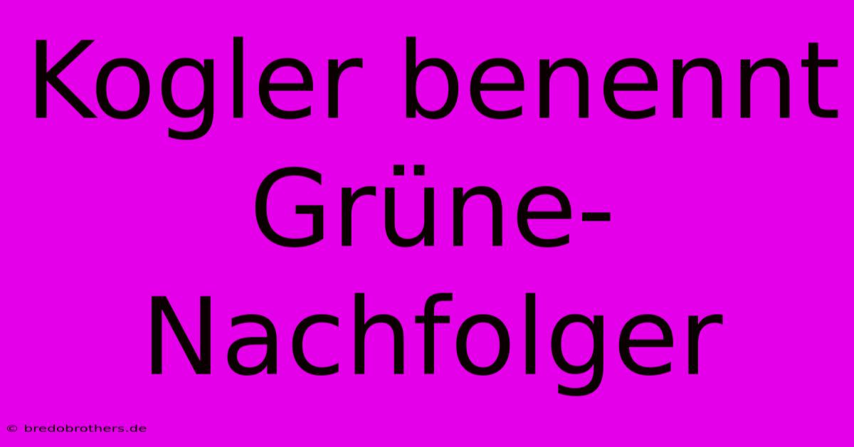 Kogler Benennt Grüne-Nachfolger