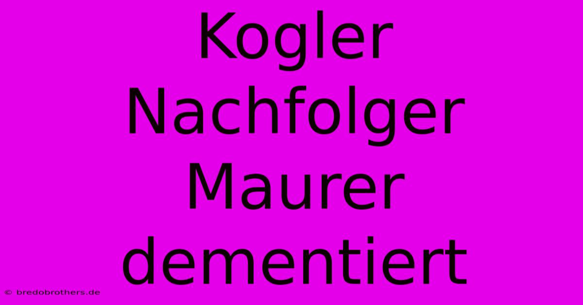 Kogler Nachfolger Maurer Dementiert