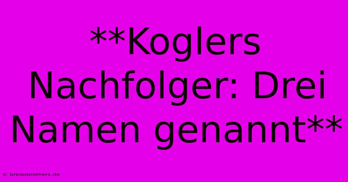 **Koglers Nachfolger: Drei Namen Genannt**