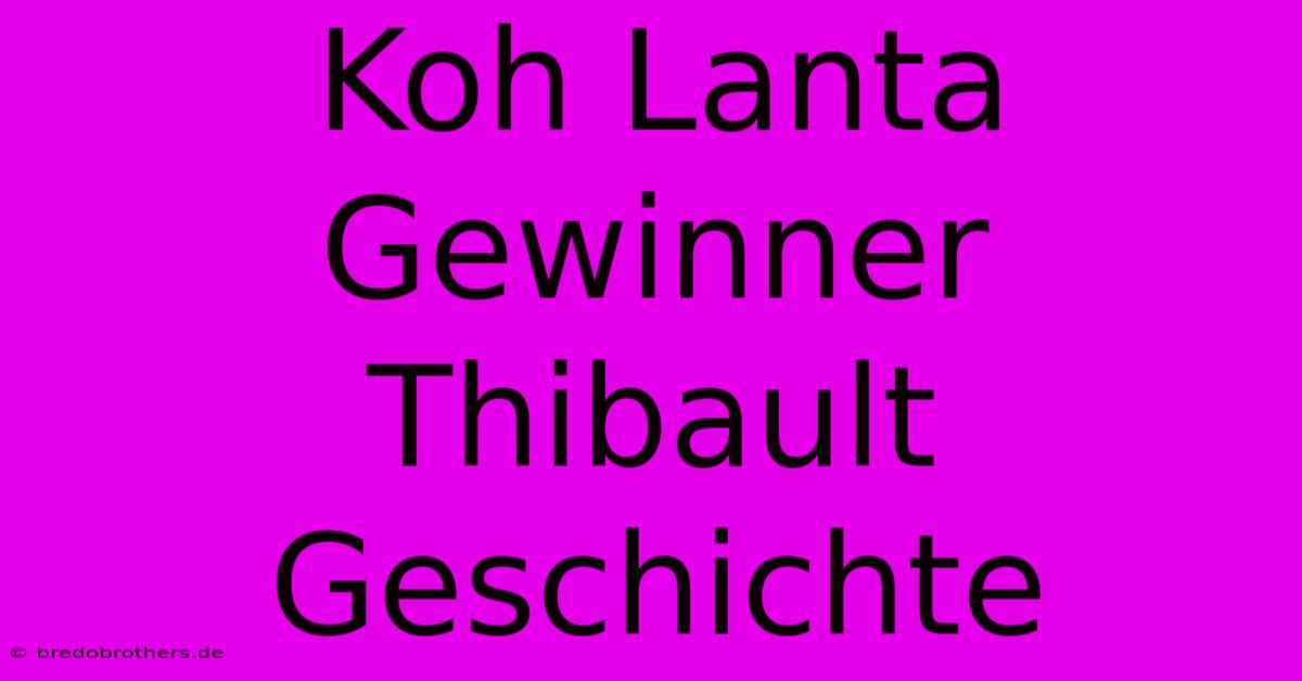 Koh Lanta  Gewinner Thibault  Geschichte