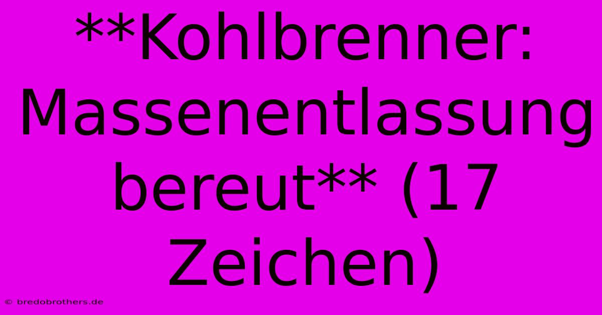 **Kohlbrenner: Massenentlassung Bereut** (17 Zeichen)