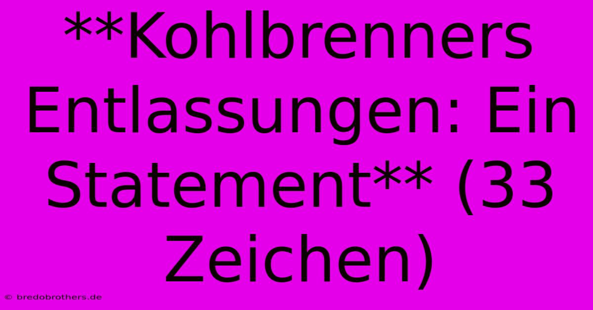 **Kohlbrenners Entlassungen: Ein Statement** (33 Zeichen)