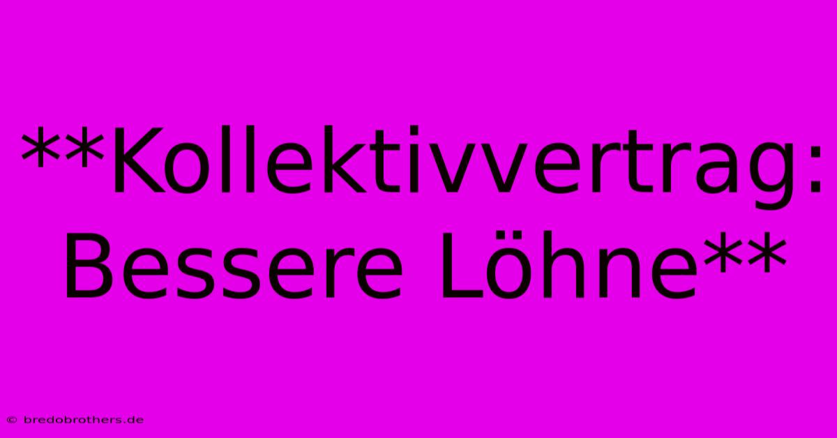 **Kollektivvertrag: Bessere Löhne**