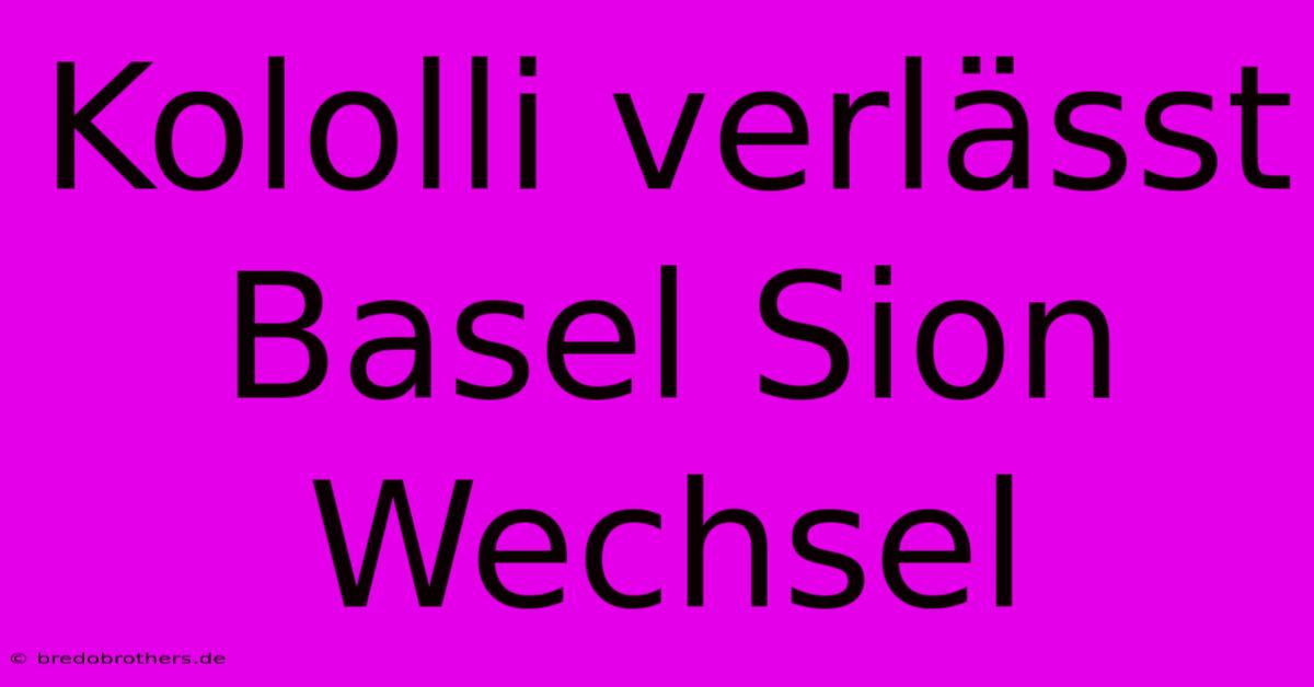 Kololli Verlässt Basel Sion Wechsel