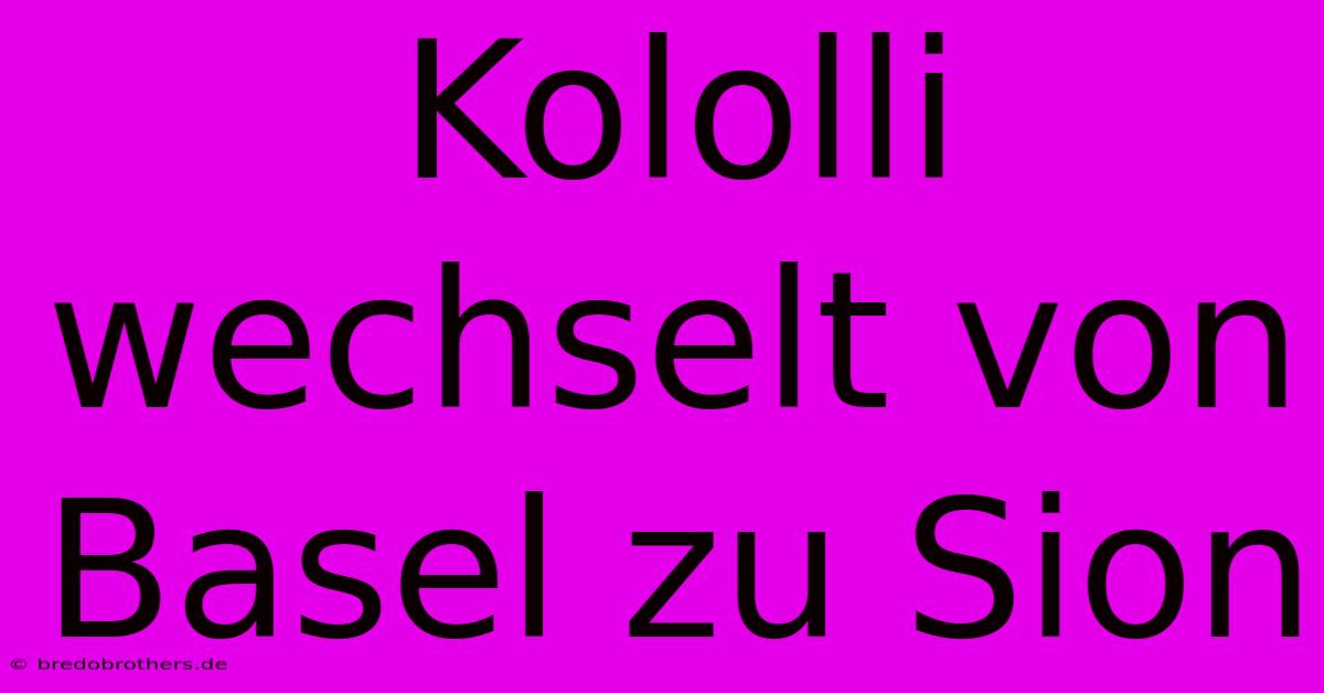 Kololli Wechselt Von Basel Zu Sion