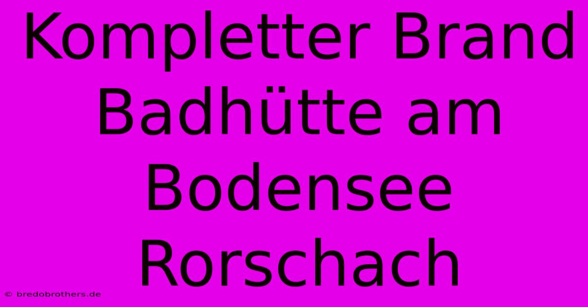 Kompletter Brand Badhütte Am Bodensee Rorschach