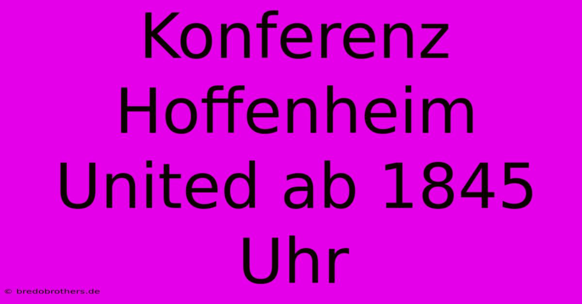 Konferenz Hoffenheim United Ab 1845 Uhr