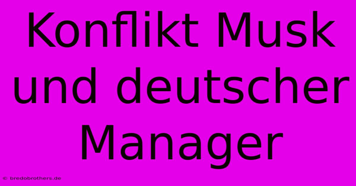 Konflikt Musk Und Deutscher Manager