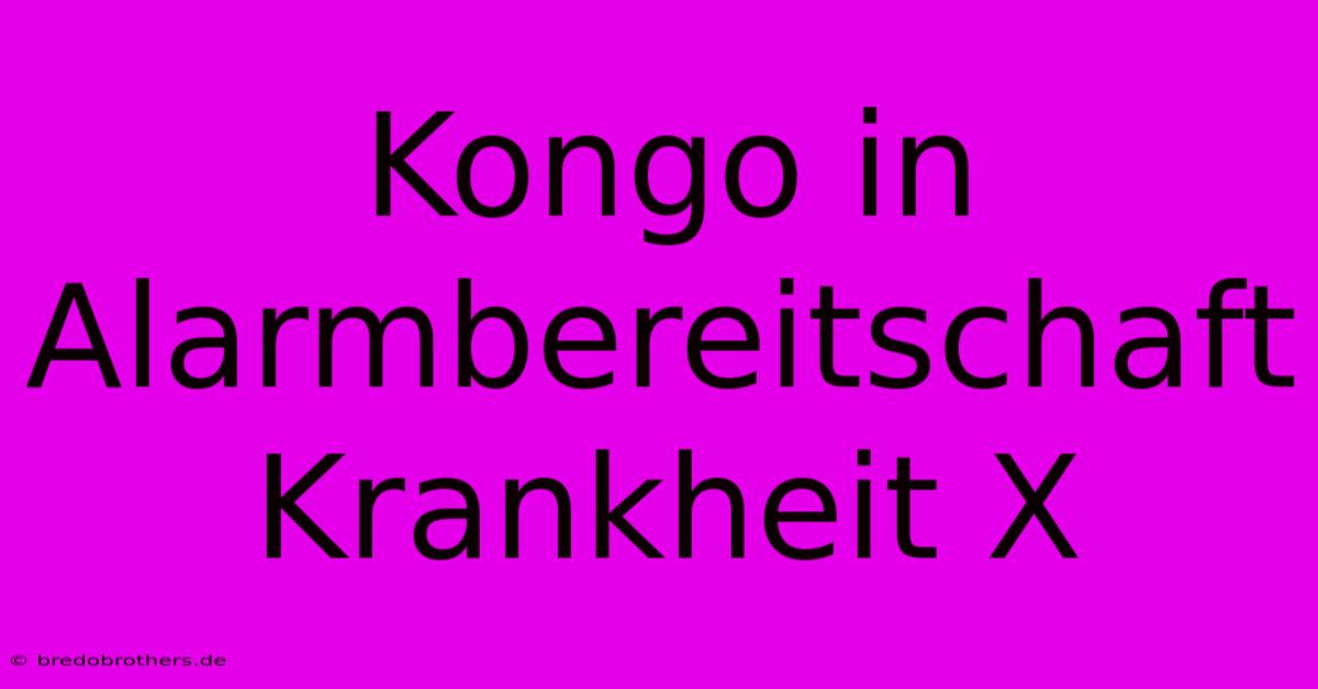 Kongo In Alarmbereitschaft Krankheit X