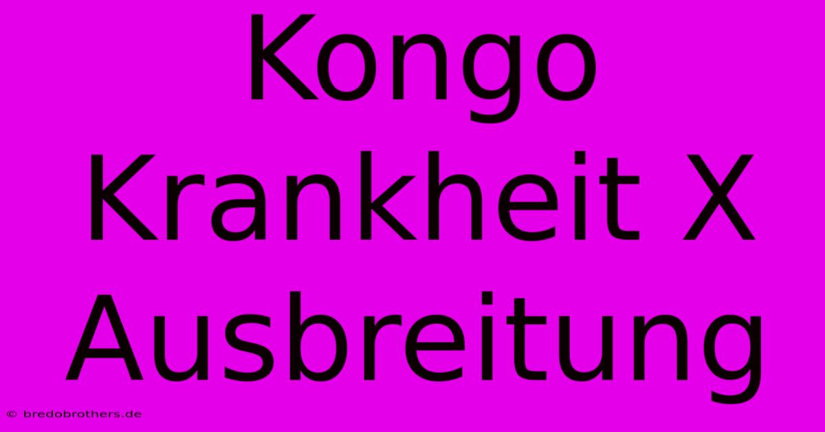 Kongo Krankheit X Ausbreitung