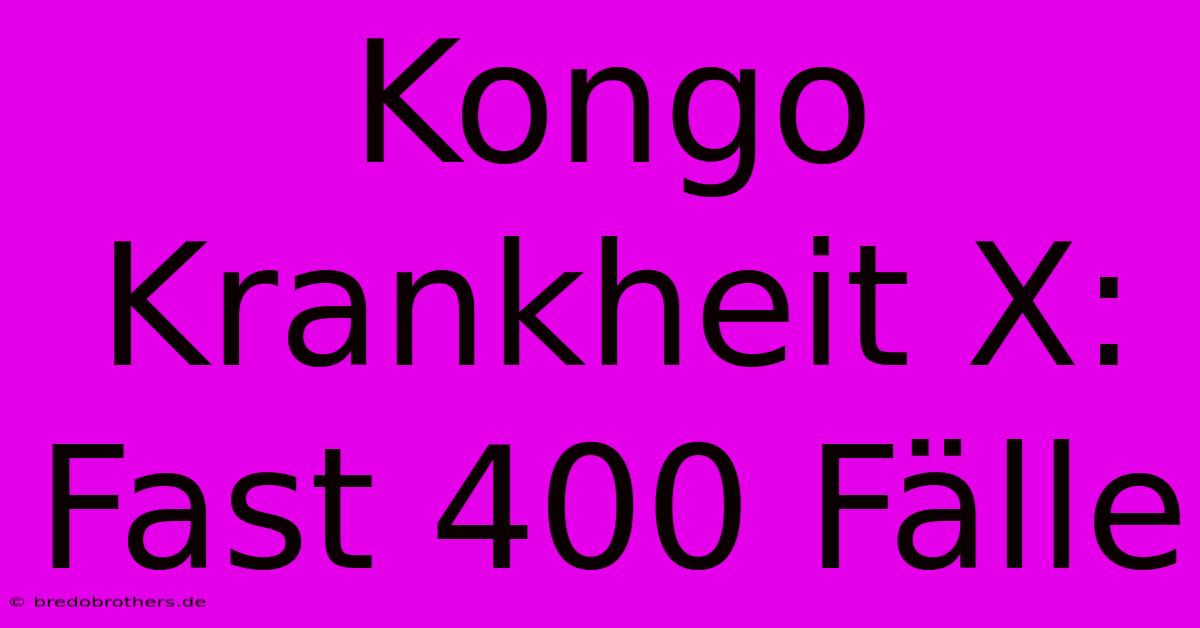 Kongo Krankheit X: Fast 400 Fälle