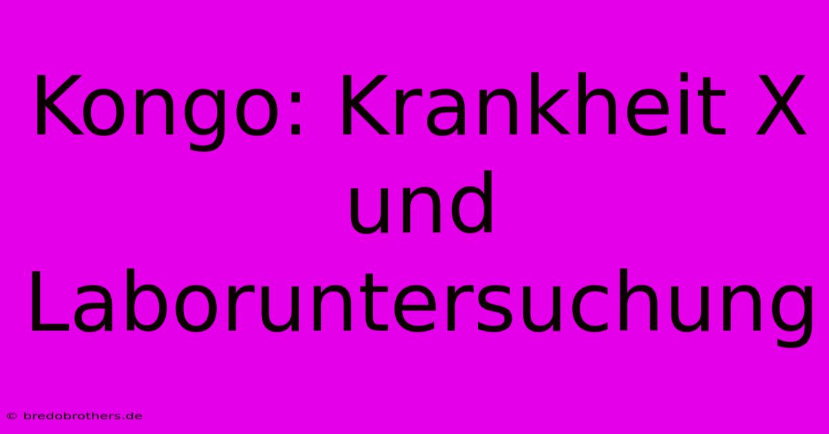 Kongo: Krankheit X Und Laboruntersuchung