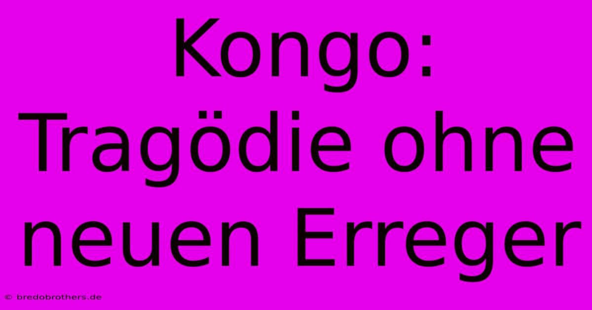 Kongo: Tragödie Ohne Neuen Erreger