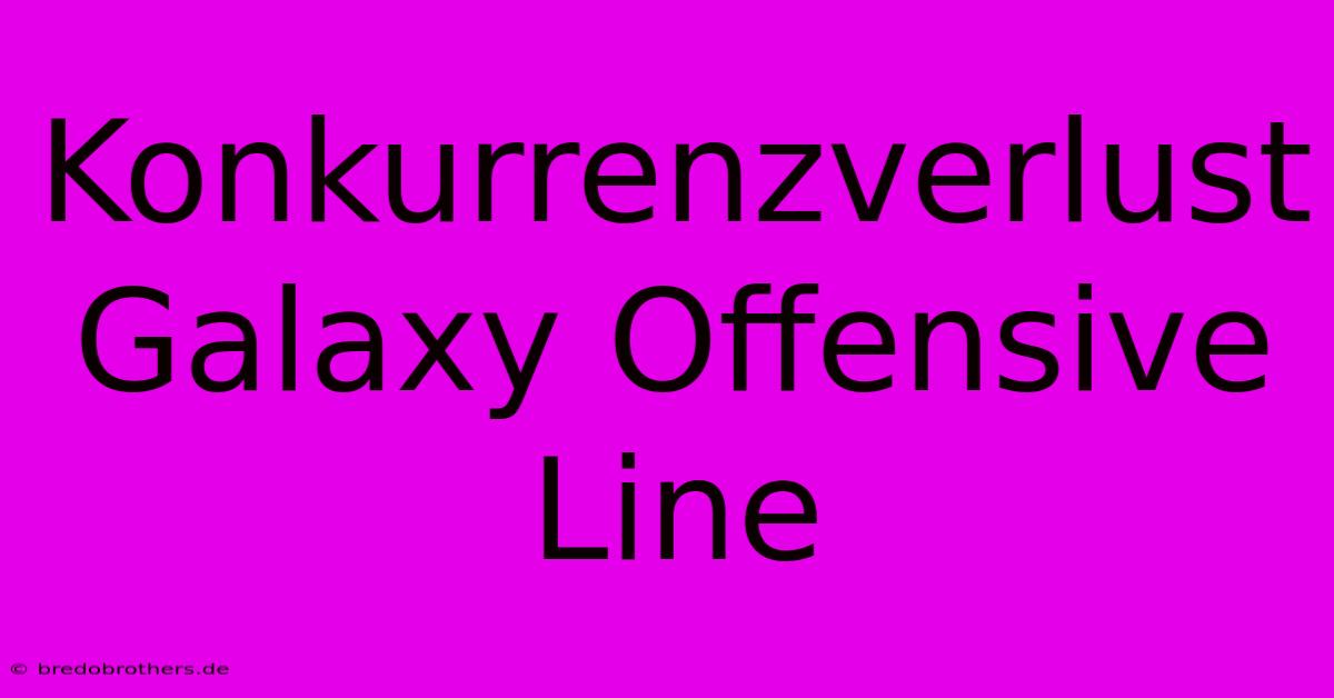 Konkurrenzverlust Galaxy Offensive Line