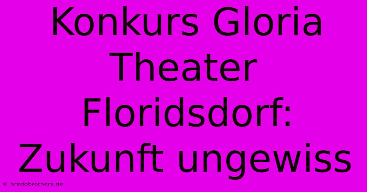 Konkurs Gloria Theater Floridsdorf: Zukunft Ungewiss