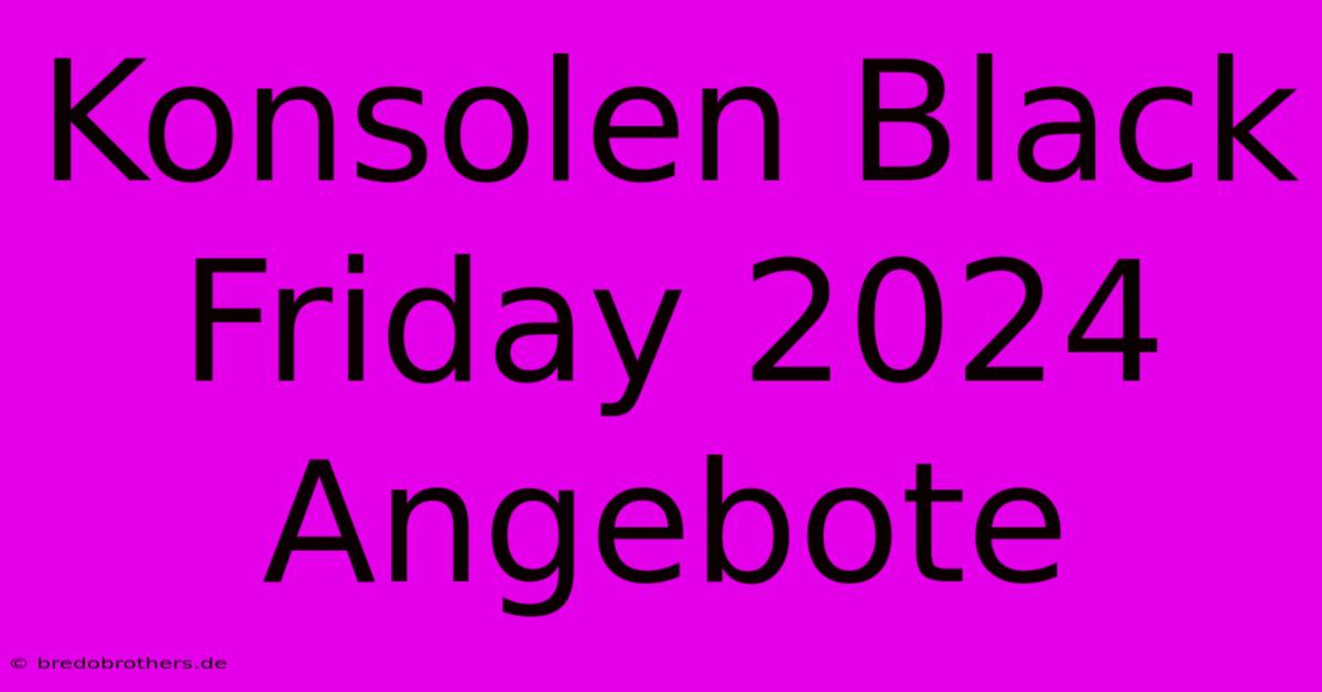 Konsolen Black Friday 2024 Angebote