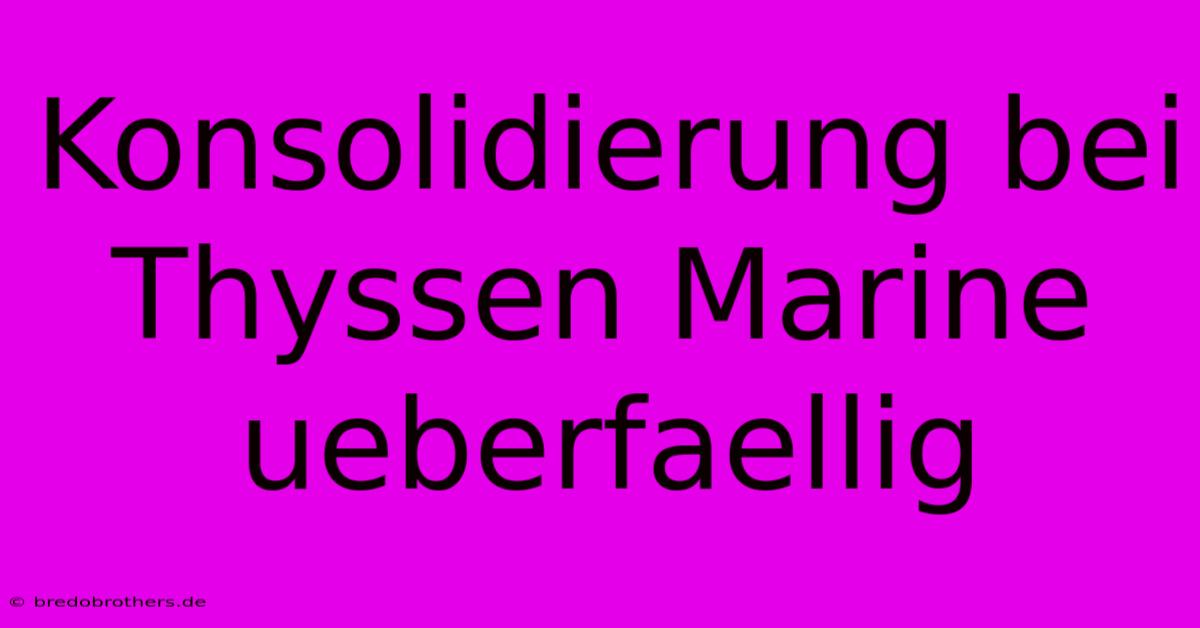 Konsolidierung Bei Thyssen Marine Ueberfaellig