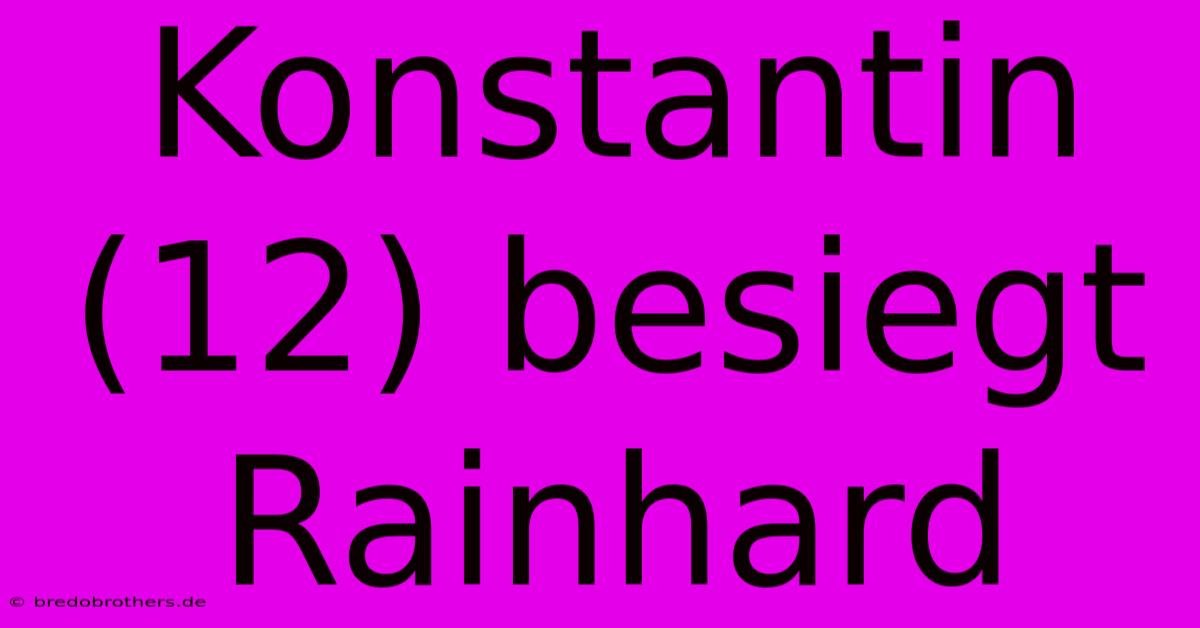 Konstantin (12) Besiegt Rainhard