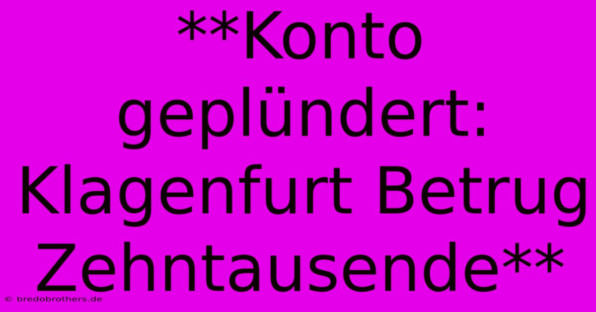 **Konto Geplündert: Klagenfurt Betrug Zehntausende**