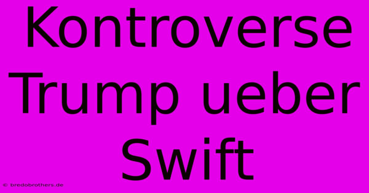 Kontroverse Trump Ueber Swift