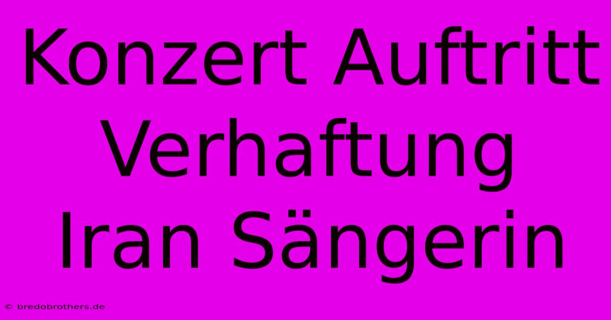 Konzert Auftritt Verhaftung Iran Sängerin