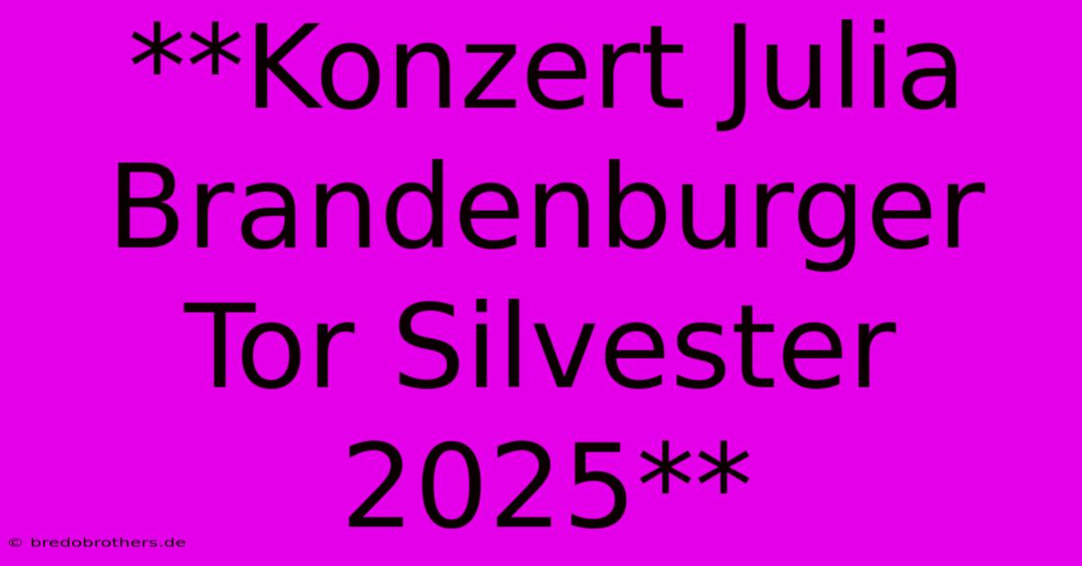 **Konzert Julia Brandenburger Tor Silvester 2025**