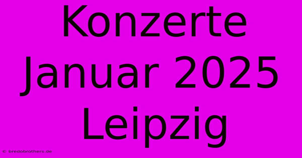 Konzerte Januar 2025 Leipzig  