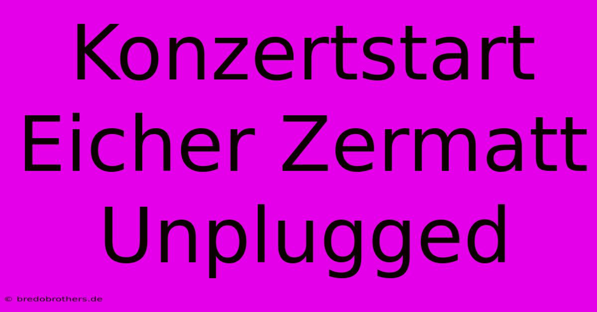 Konzertstart Eicher Zermatt Unplugged