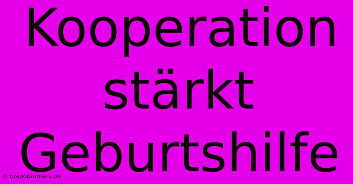 Kooperation Stärkt Geburtshilfe