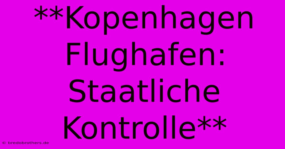 **Kopenhagen Flughafen: Staatliche Kontrolle**