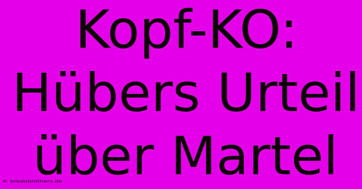 Kopf-KO: Hübers Urteil Über Martel