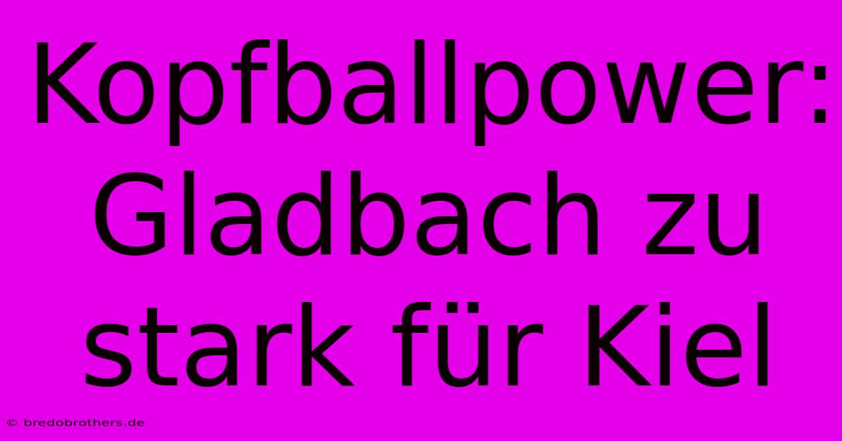 Kopfballpower: Gladbach Zu Stark Für Kiel